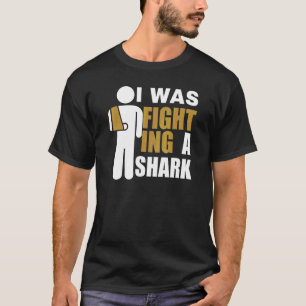 I Was Fighting A Shark  Broken Arm Fracture T-Shirt