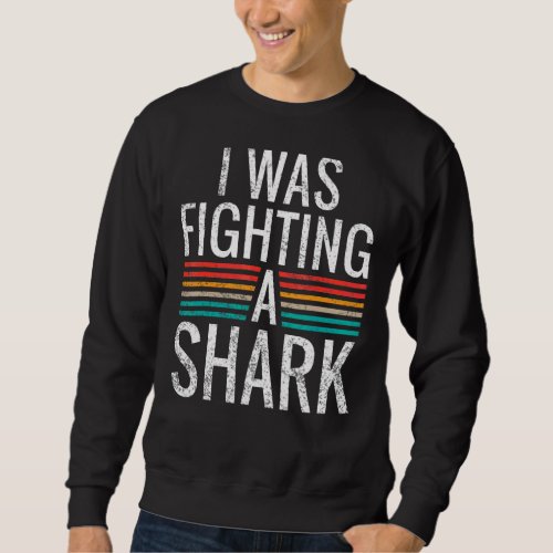 I Was Fighting A Shark Injury Recovery Sweatshirt