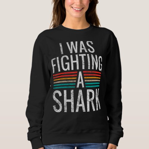 I Was Fighting A Shark Injury Recovery Sweatshirt