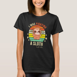 I Was Fighting A Sloth Sarcastic Dark Humor Fun Fi T-Shirt