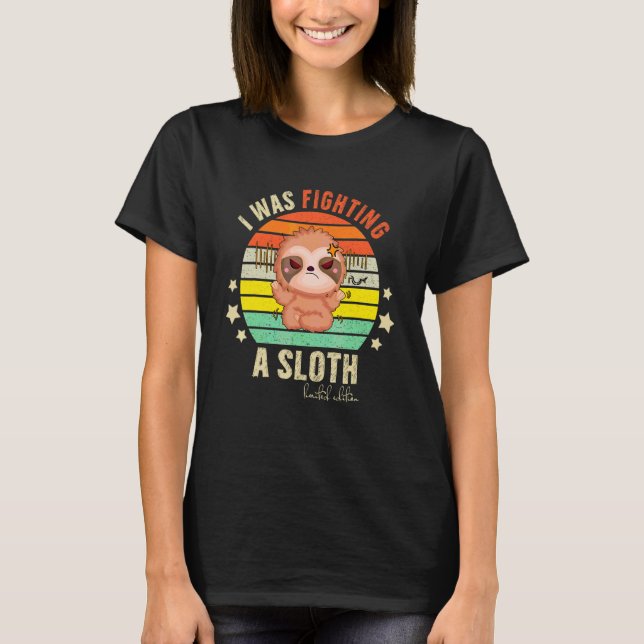 I Was Fighting A Sloth Sarcastic Dark Humor Fun Fi T-Shirt (Front)