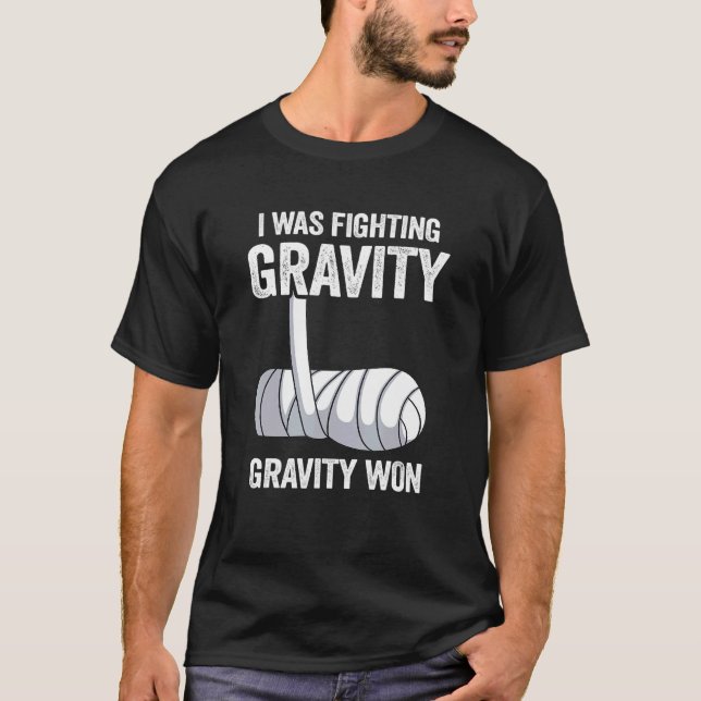 I Was Fighting Gravity Gravity Won Broken Hand Bro T-Shirt (Front)