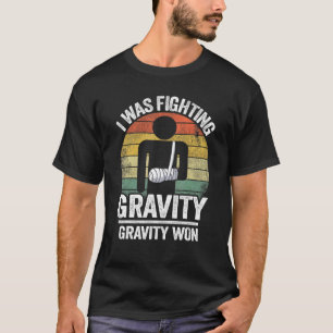 I Was Fighting Gravity Gravity Won Broken Hand Bro T-Shirt