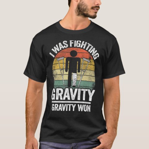 I Was Fighting Gravity Gravity Won Injury Broken L T_Shirt