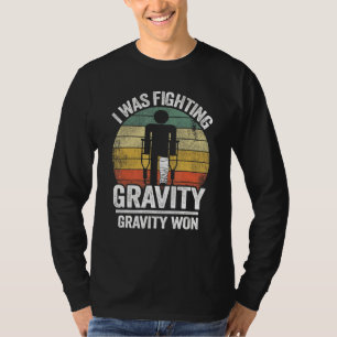 I Was Fighting Gravity Gravity Won Injury Broken L T-Shirt