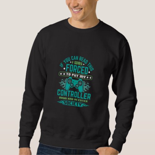 I Was Forced To Put My Controller Down  Gaming Sweatshirt