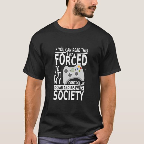 I Was Forced To Put My Controller Down  Gaming  T_Shirt