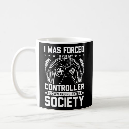 I Was Forced To Put My Controller Down Video Coffee Mug