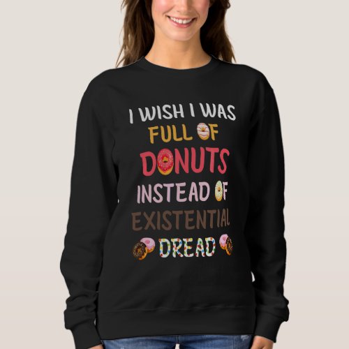 I Was Full Of Donuts Instead Of Existential Dread  Sweatshirt