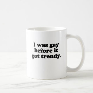 I was gay before it got trendy coffee mug