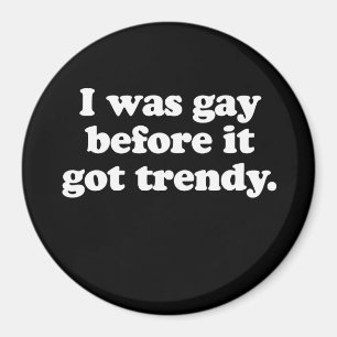 I was gay before it got trendy (Pickup Line) Magnet