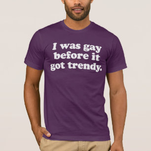 I was gay before it got trendy (Pickup Line) T-Shirt