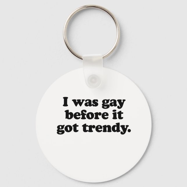 I WAS GAY BEFORE IT   TRENDY KEYCHAIN (Front)