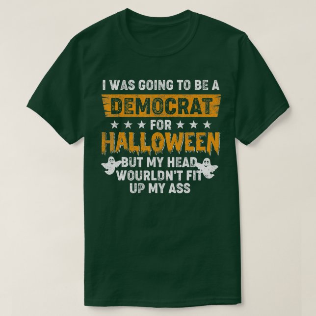 I Was Going To Be A Democrat For Halloween  T-Shirt (Design Front)