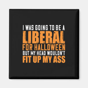 I Was Going To Be A Liberal For Halloween But My H Magnet