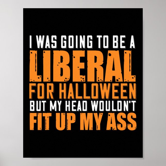 I Was Going To Be A Liberal For Halloween But My H Poster (Front)