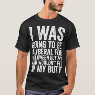 I Was Going To Be A Liberal Halloween Funny Gift T-Shirt