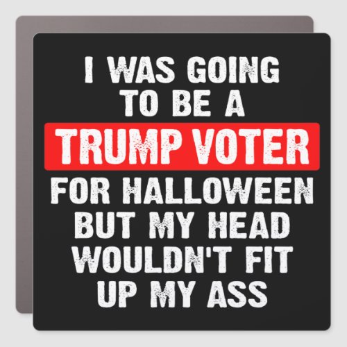 I was going to be a trump voter for Halloween Car Magnet