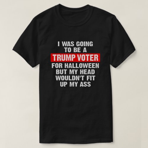 I was going to be a trump voter for Halloween  T_Shirt