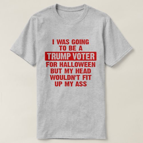 I was going to be a trump voter for Halloween T_Shirt