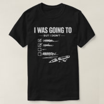 I Was Going To But I Didn’t Unisex Funny