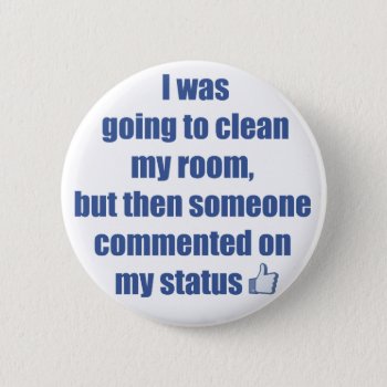 I Was Going To Clean My Room  But.... Pinback Button by gravityx9 at Zazzle