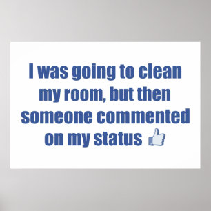I was going to clean my room, but.... poster