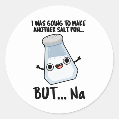 I Was Going To Make A Salt Pun But Na Chemical Pun Classic Round Sticker