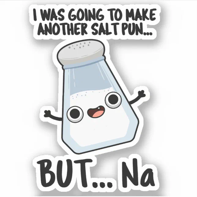 I Was Going To Make A Salt Pun But Na Chemical Pun Sticker Zazzle
