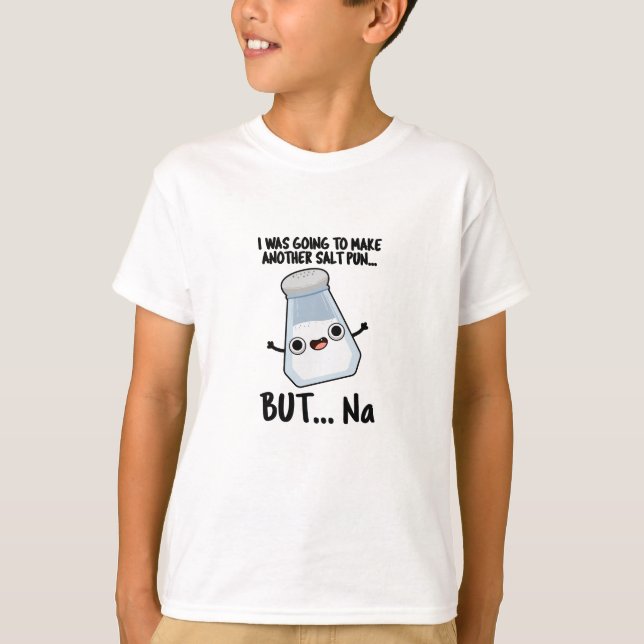 I Was Going To Make A Salt Pun But Na  T-Shirt (Front)