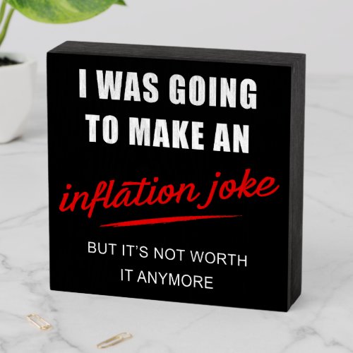 I Was Going to Make an Inflation Joke but Its Not Wooden Box Sign
