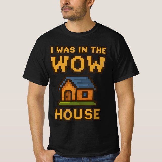 I Was in the WoW House | Funny Gamer Pixel Art WoW T-Shirt (Front)