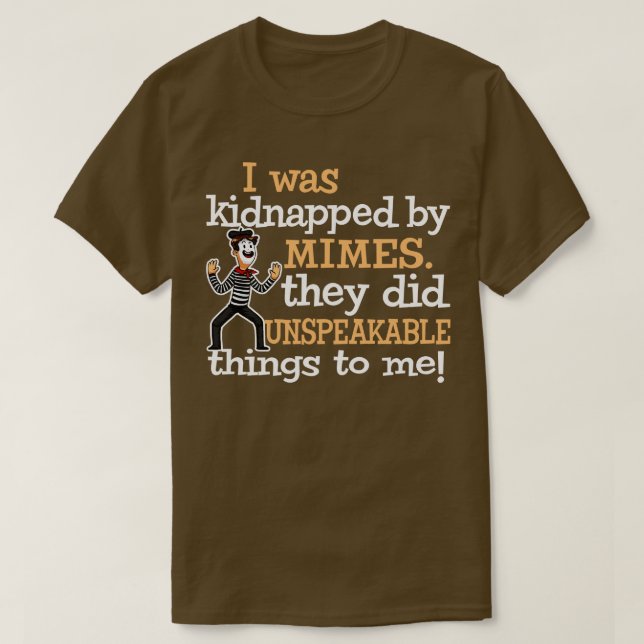 I was Kidnapped By Mimes They did Unspeakable thin T-Shirt (Design Front)