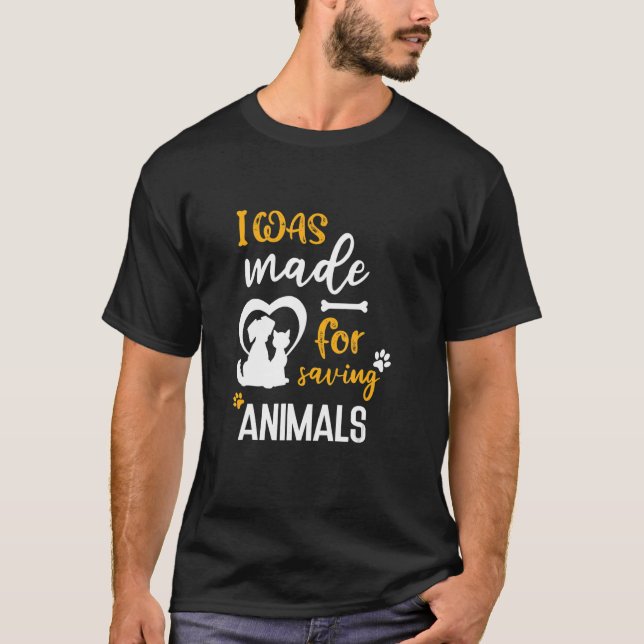 I Was Made For Saving Animals T-Shirt (Front)