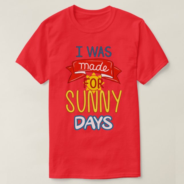I Was Made For Sunny Days I T-Shirt (Design Front)
