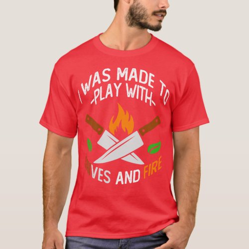 I Was Made To Play With Knives And Fire Chef  T_Shirt
