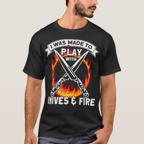I Was Made To Play With Knives And Fire Kitchen C T_Shirt