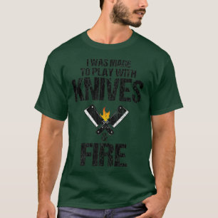 I Was Made To Play With Knives Fun Cook Chef Cooki T-Shirt