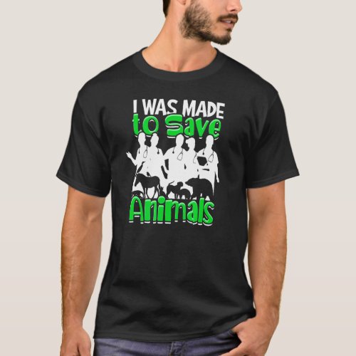 I Was Made To Save Animals  Vet Fun Veterinarian 1 T_Shirt