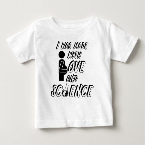 I was made with love and science baby T_Shirt