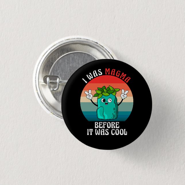I Was Magma Before It Was Cool Geology Geologists Button (Front & Back)