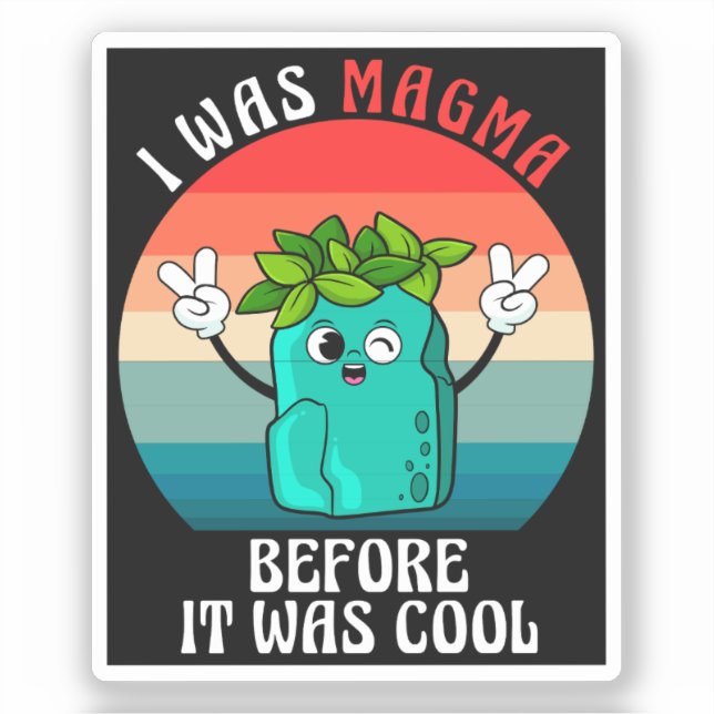 I Was Magma Before It Was Cool Geology Geologists Sticker (Front)