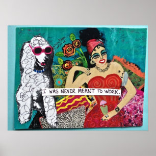 "I WAS NEVER MEANT TO WORK" BAD GIRL ART POSTER. POSTER