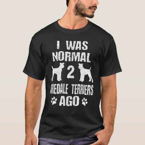 I Was Normal 2 Airedale Terriers Ago T_Shirt