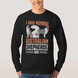 I Was Normal 2 Australian Shepherds Ago Puppy Owne T-Shirt