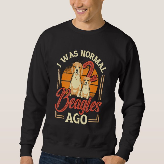 I Was Normal 2 Beagles Ago Beagle Sweatshirt (Front)