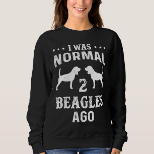 I Was Normal 2 Beagles Ago   For Dog Sweatshirt