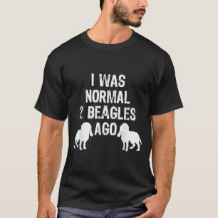 I Was Normal 2 Beagles Ago Funny Dog T-Shirt