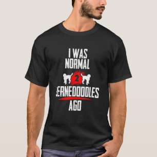 I was normal 2 Bernedoodles voher 2 dogs dog sayin T-Shirt