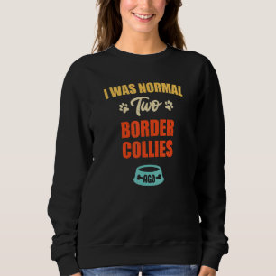 I Was Normal 2 Border Collies Ago  Puppie & Dog Sweatshirt